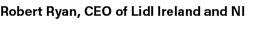 Robert Ryan, CEO of Lidl Ireland and NI