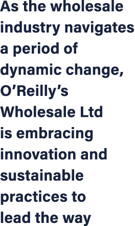 As the wholesale industry navigates a period of dynamic change, O’Reilly’s Wholesale Ltd is embracing innovation and ...