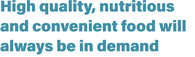 High quality, nutritious and convenient food will always be in demand