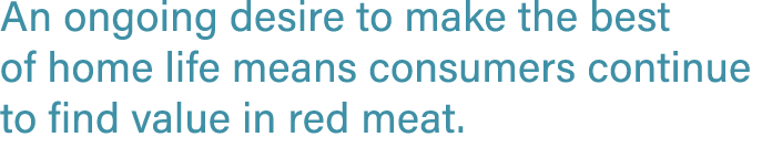 An ongoing desire to make the best of home life means consumers continue to find value in red meat.