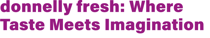 donnelly fresh: Where Taste Meets Imagination 
