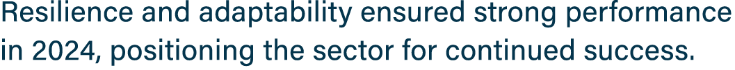 Resilience and adaptability ensured strong performance in 2024, positioning the sector for continued success.