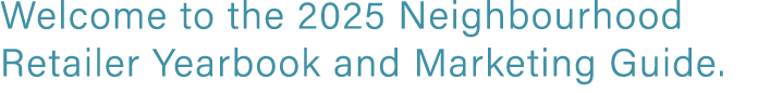 Welcome to the 2025 Neighbourhood Retailer Yearbook and Marketing Guide.