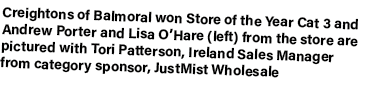 Creightons of Balmoral won Store of the Year Cat 3 and Andrew Porter and Lisa O’Hare (left) from the store are pictur...