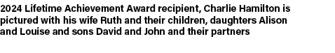 2024 Lifetime Achievement Award recipient, Charlie Hamilton is pictured with his wife Ruth and their children, daught...