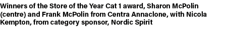 Winners of the Store of the Year Cat 1 award, Sharon McPolin (centre) and Frank McPolin from Centra Annaclone, with N...