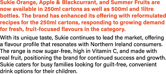 Sukie Orange, Apple & Blackcurrant, and Summer Fruits are now available in 250ml cartons as well as 500ml and 1litre ...