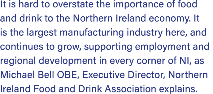 It is hard to overstate the importance of food and drink to the Northern Ireland economy. It is the largest manufactu...