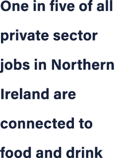One in five of all private sector jobs in Northern Ireland are connected to food and drink