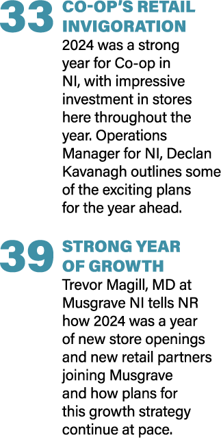 33 CO OP’S RETAIL INVIGORATION 2024 was a strong year for Co op in NI, with impressive investment in stores here thro...