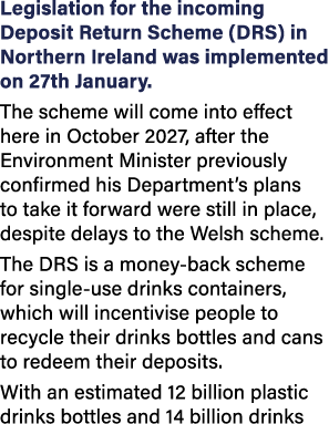Legislation for the incoming Deposit Return Scheme (DRS) in Northern Ireland was implemented on 27th January. The sch...
