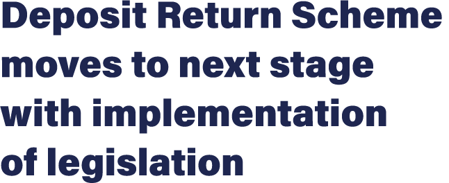 Deposit Return Scheme moves to next stage with implementation of legislation