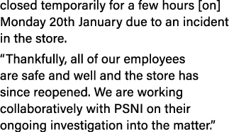 closed temporarily for a few hours [on] Monday 20th January due to an incident in the store. “Thankfully, all of our ...