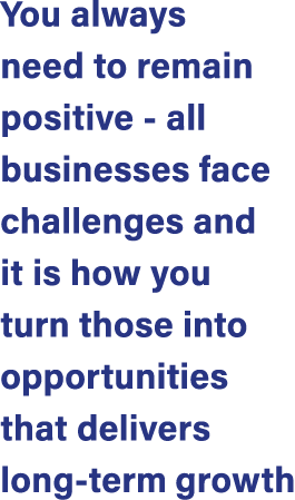 You always need to remain positive all businesses face challenges and it is how you turn those into opportunities tha...