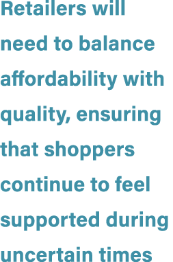 Retailers will need to balance affordability with quality, ensuring that shoppers continue to feel supported during u...