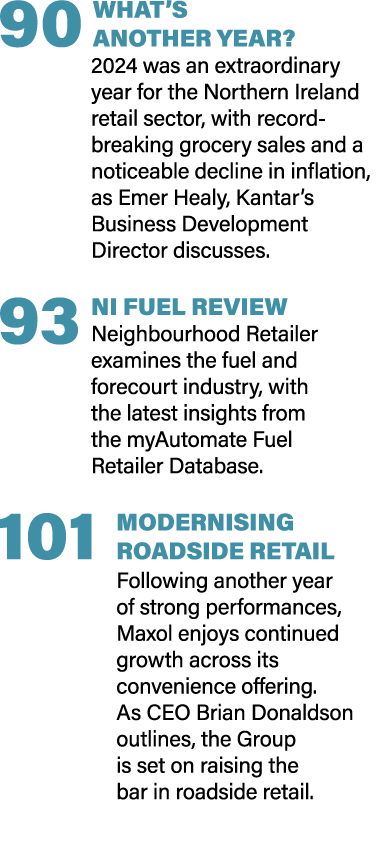90 WHAT’S ANOTHER YEAR? 2024 was an extraordinary year for the Northern Ireland retail sector, with record breaking g...