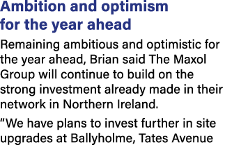 Ambition and optimism for the year ahead Remaining ambitious and optimistic for the year ahead, Brian said The Maxol ...