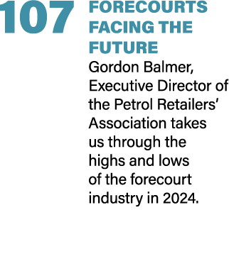 107 FORECOURTS FACING THE FUTURE Gordon Balmer, Executive Director of the Petrol Retailers’ Association takes us thro...
