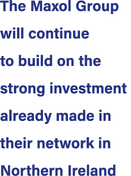 The Maxol Group will continue to build on the strong investment already made in their network in Northern Ireland