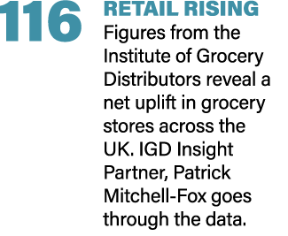 116 RETAIL RISING Figures from the Institute of Grocery Distributors reveal a net uplift in grocery stores across the...