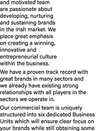 and motivated team are passionate about developing, nurturing and sustaining brands in the Irish market. We place gre...