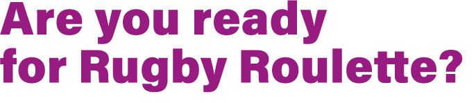 Are you ready for Rugby Roulette? 