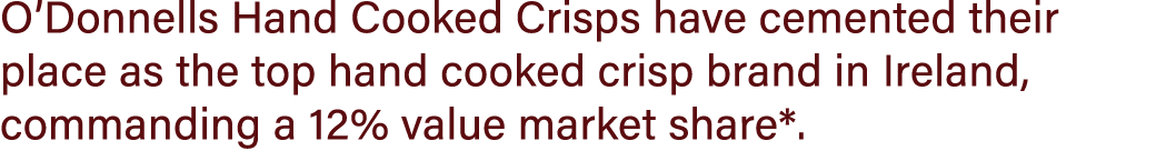 O’Donnells Hand Cooked Crisps have cemented their place as the top hand cooked crisp brand in Ireland, commanding a 1...