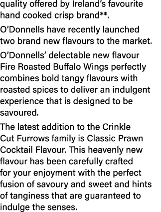 quality offered by Ireland’s favourite hand cooked crisp brand**. O’Donnells have recently launched two brand new fla...