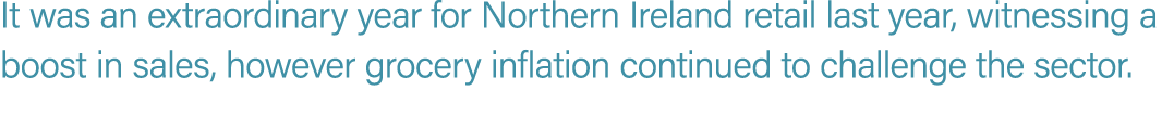 It was an extraordinary year for Northern Ireland retail last year, witnessing a boost in sales, however grocery infl...