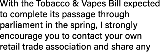 With the Tobacco & Vapes Bill expected to complete its passage through parliament in the spring, I strongly encourage...