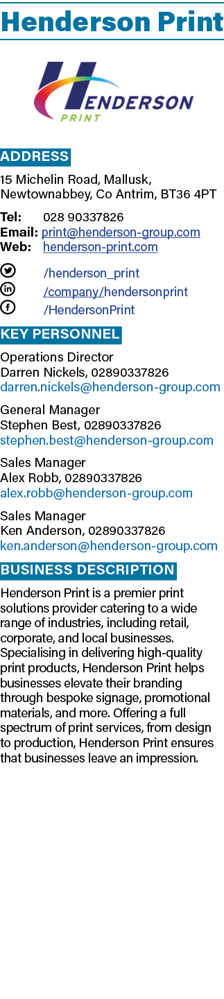 Henderson Print ￼ Address 15 Michelin Road, Mallusk, Newtownabbey, Co Antrim, BT36 4PT Tel: 028 90337826 Email: print...