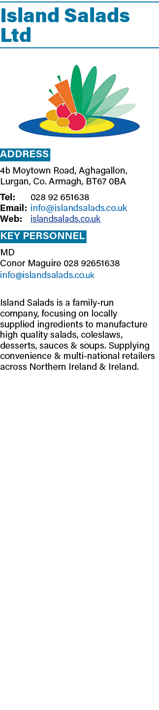 Island Salads Ltd ￼ Address 4b Moytown Road, Aghagallon, Lurgan, Co. Armagh, BT67 0BA Tel: 028 92 651638 Email: info@...