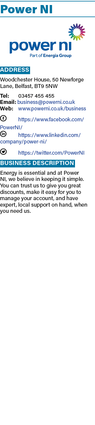 Power NI ￼ Address Woodchester House, 50 Newforge Lane, Belfast, BT9 5NW Tel: 03457 455 455 Email: business@powerni.c...