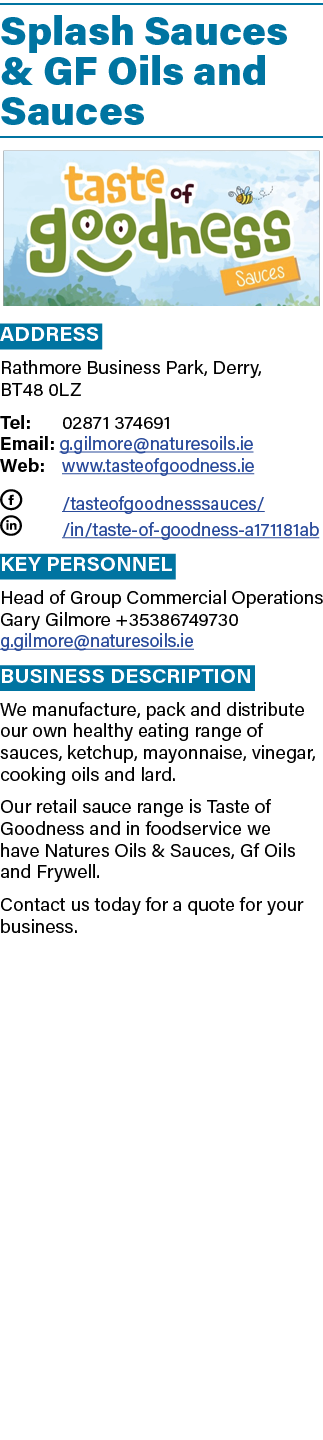 Splash Sauces & GF Oils and Sauces ￼ Address Rathmore Business Park, Derry, BT48 0LZ Tel: 02871 374691 Email: g.gilmo...