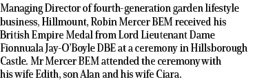 Managing Director of fourth generation garden lifestyle business, Hillmount, Robin Mercer BEM received his British Em...