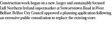 Construction work began on a new, larger and sustainably focused Lidl Northern Ireland supermarket at Stewartstown Ro...