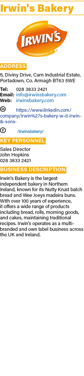 Irwin's Bakery ￼ Address 5, Diviny Drive, Carn Industrial Estate, Portadown, Co. Armagh BT63 5WE Tel: 028 3833 2421 E...