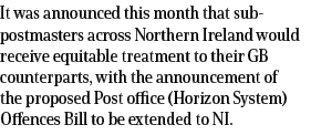 It was announced this month that sub postmasters across Northern Ireland would receive equitable treatment to their G...