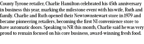 County Tyrone retailer, Charlie Hamilton celebrated his 45th anniversary in business this year, marking the milestone...