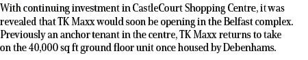 With continuing investment in CastleCourt Shopping Centre, it was revealed that TK Maxx would soon be opening in the ...