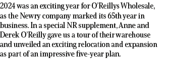 2024 was an exciting year for O’Reillys Wholesale, as the Newry company marked its 65th year in business. In a specia...