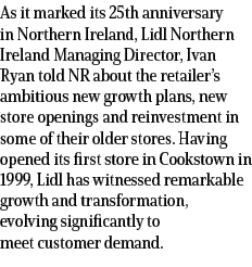 As it marked its 25th anniversary in Northern Ireland, Lidl Northern Ireland Managing Director, Ivan Ryan told NR abo...