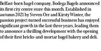 Belfast born bagel company, Bodega Bagels announced its first city centre store this month. Established in autumn 202...