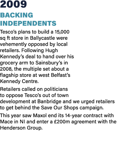 2009 Backing Independents Tesco’s plans to build a 15,000 sq ft store in Ballycastle were vehemently opposed by local...