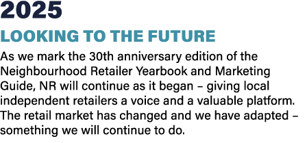 2025 Looking to the future As we mark the 30th anniversary edition of the Neighbourhood Retailer Yearbook and Marketi...