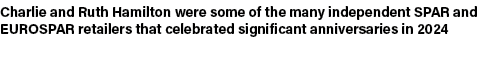 Charlie and Ruth Hamilton were some of the many independent SPAR and EUROSPAR retailers that celebrated significant a...