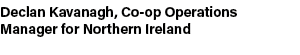 Declan Kavanagh, Co op Operations Manager for Northern Ireland