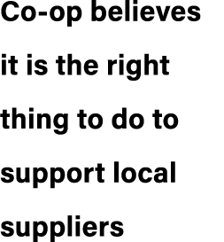 Co op believes it is the right thing to do to support local suppliers