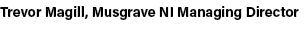 Trevor Magill, Musgrave NI Managing Director 