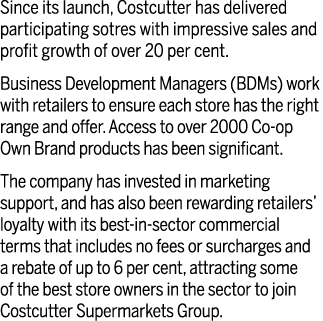 Since its launch, Costcutter has delivered participating sotres with impressive sales and profit growth of over 20 pe   